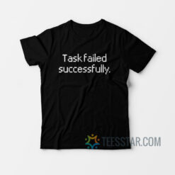 Task Failed Successfully T-Shirt