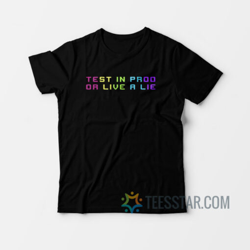 Test In Proo Or Live A Lie T-Shirt