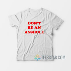 Don't Be An Asshole T-Shirt