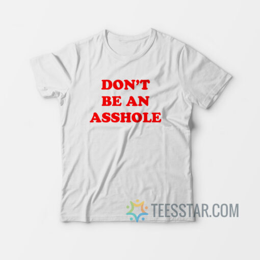 Don't Be An Asshole T-Shirt