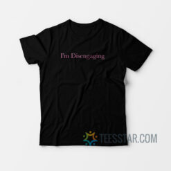 I'm Disengaging T-Shirt