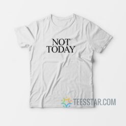 Not Today T-Shirt