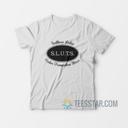 SLUTS Southern Ladies Under Tremendous Stress T-Shirt