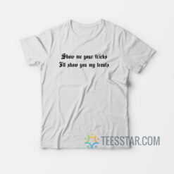 Show Me Your Tricks I'll Show You My Treats T-Shirt