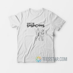 Don't Be Suspicious T-Shirt Tik Tok Meme