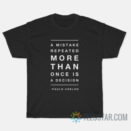 A Mistake Repeated More Than Once Is A Decision Paulo Coelho T-Shirt