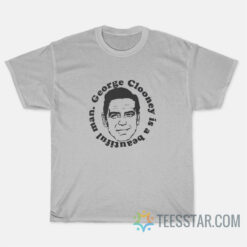 George Clooney Is A Beautiful Man T-Shirt