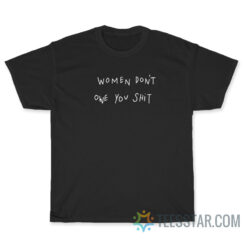 Women Don’t Owe You Shit T-Shirt