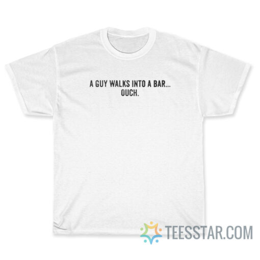 A Guy Walks Into A Bar T-Shirt