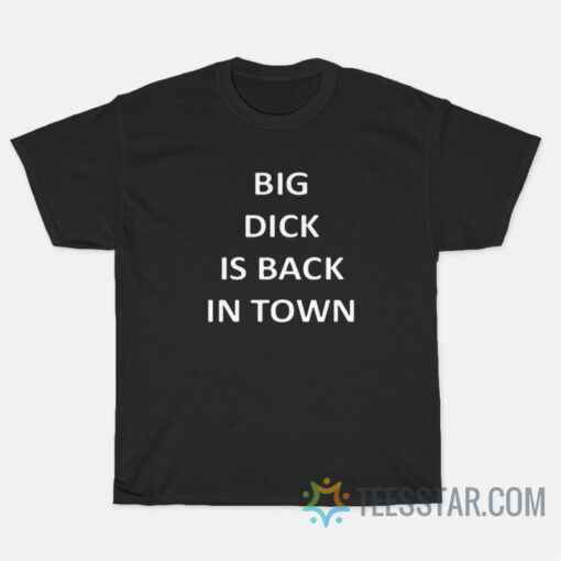 Big Dick Is Back In Town T-Shirt