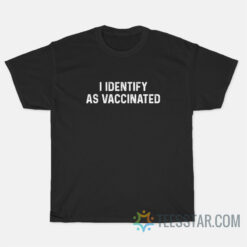 I Identify As Vaccinated T-Shirt