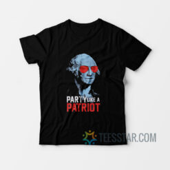 Party Like A Patriot T-Shirt George Washington USA