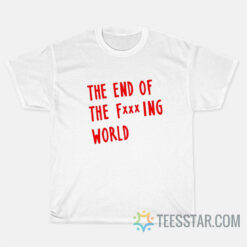 The End Of Fucking World T-Shirts