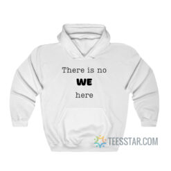 There Is No We Here Hoodie