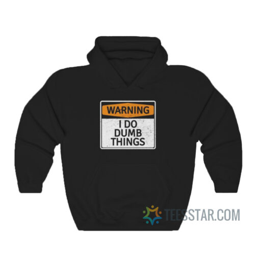 Warning I Do Dumb Things Hoodie