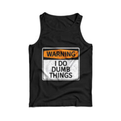 Warning I Do Dumb Things Tank Top