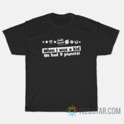 When I Was A Kid We Had NINE Planets T-Shirt