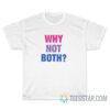 Why Not Both Bisexual Pride T-Shirt