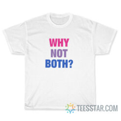 Why Not Both Bisexual Pride T-Shirt