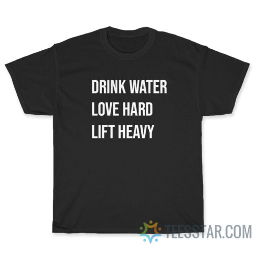 Drink Water Love Hard Lift Heavy T-Shirt