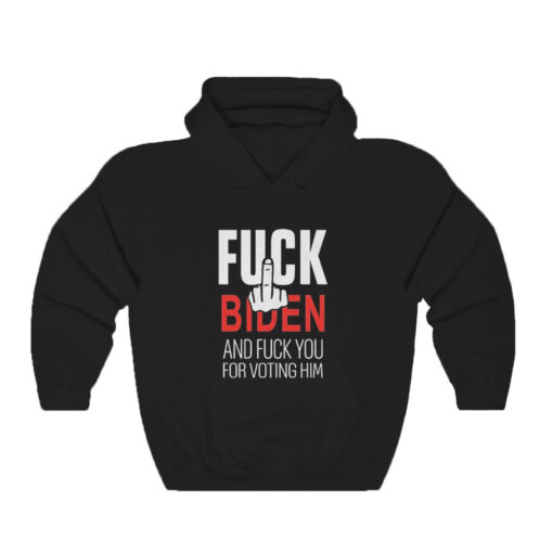 Fuck Biden And Fuck You For Voting Him Hoodie