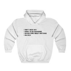 I don’t need sex I want to go swimming I never care about anything I am rich Hoodie