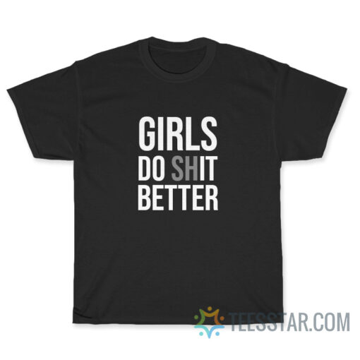 Girls Do Shit Better T-Shirt