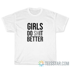 Girls Do Shit Better T-Shirt