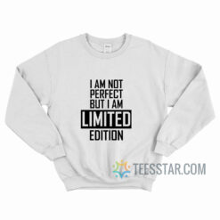 I Am Not Perfect But I Am Limited Edition Sweatshirt