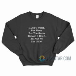 I Don’t Watch Fox News For The Same Reason Sweatshirt