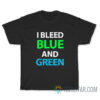 I Bleed Blue And Green T-Shirt