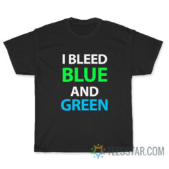 I Bleed Blue And Green T-Shirt