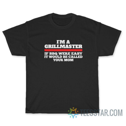 I’m A Grill Master If Bbq Were Easy T-Shirt