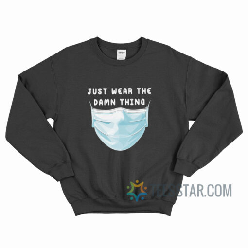 Just Wear The Damn Thing Face Mask Sweatshirt