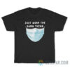 Just Wear The Damn Thing Face Mask T-Shirt