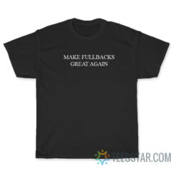 Make Fullbacks Great Again T-Shirt