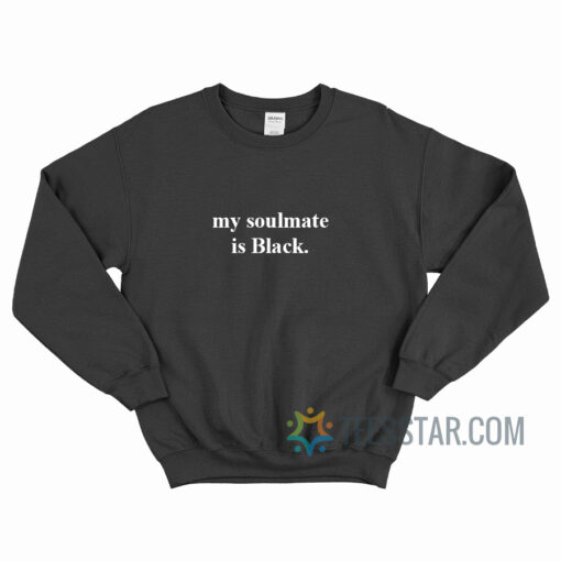 My Soulmate Is Black Sweatshirt For Unisex