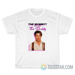 The Mummy More Like the Daddy Brendan-Fraser T-Shirt