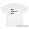 Best Dog Dad Ever T-Shirt