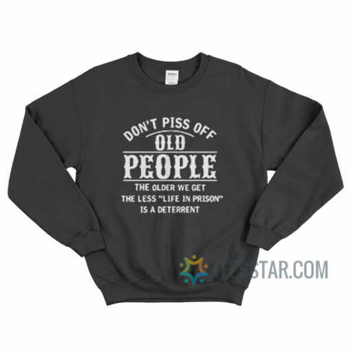 Don't Piss Off Old People Sweatshirt People Sweatshirt