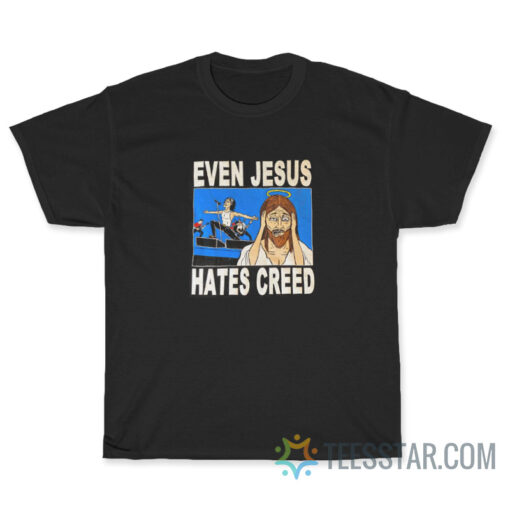 Even Jesus Hates Creed T-Shirt