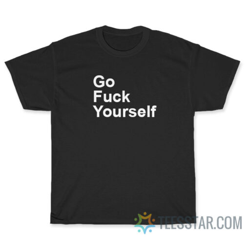 Go Fuck Yourself T-Shirt