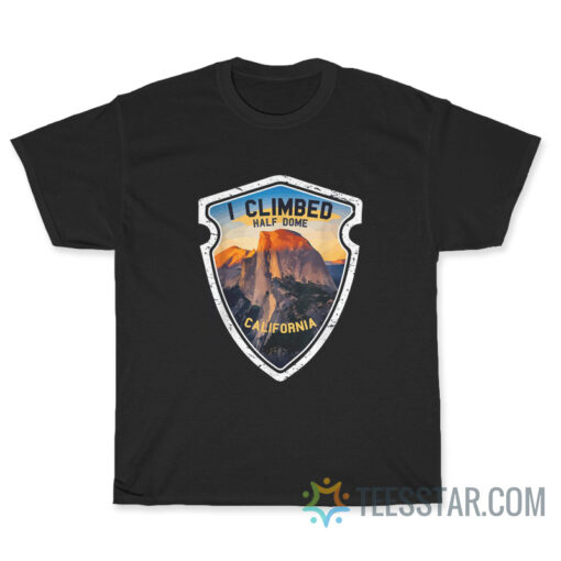 I Climbed Half Dome Yosemite National Park T-Shirt