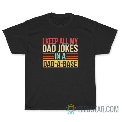 I Keep All My Dad Jokes In A Dad A Base T-Shirt