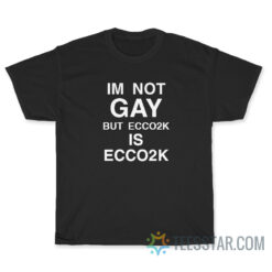 Im Not Gay But Ecco2k Is Ecco2k T-Shirt