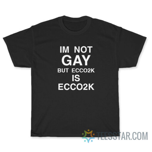 Im Not Gay But Ecco2k Is Ecco2k T-Shirt