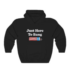 Just Here To Bang 4th of July Hoodie