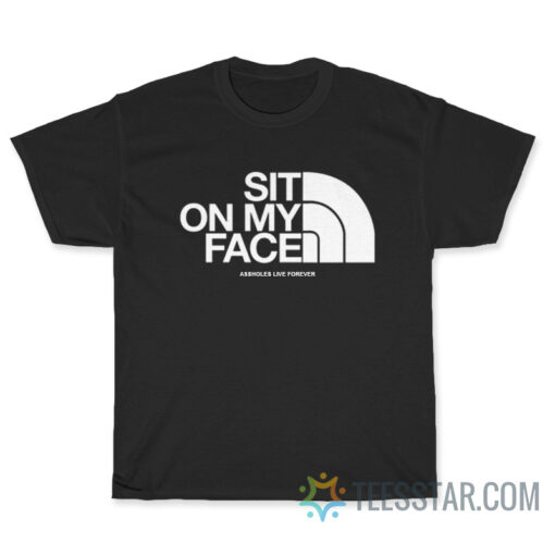 Sit On My Face Assholes Live Forever T-Shirt