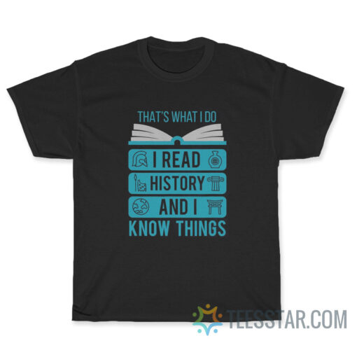 That's What I Do I Read History And Know Things T-Shirt