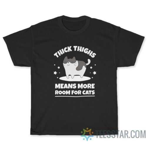 Thick Thighs Means More Room For Cats T-Shirt